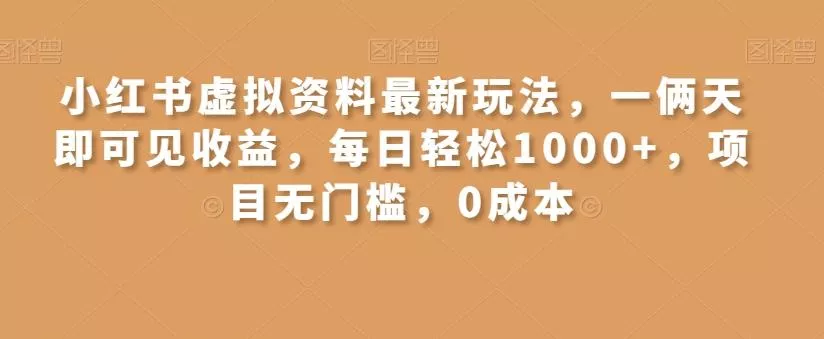 小红书虚拟资料最新玩法，一俩天即可见收益，每日轻松1000+，项目无门槛，0成本