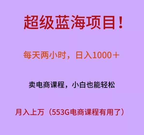 超级蓝海项目!每天两小时,日入1000+,卖电商课程,小白也能轻松,月入上万