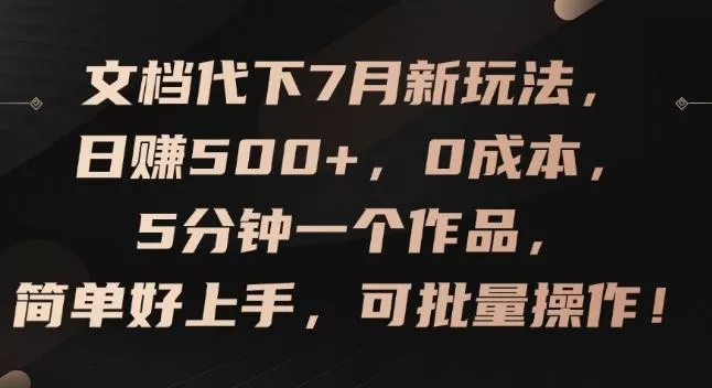 文档代下7月新玩法,日赚500+,0成本,5分钟一个作品,简单好上手,可批量操作【揭秘】